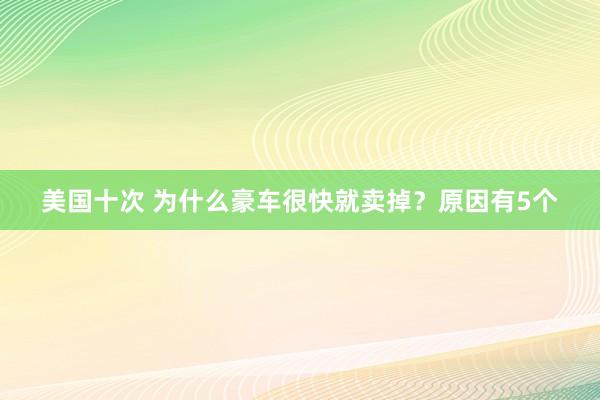 美国十次 为什么豪车很快就卖掉？原因有5个