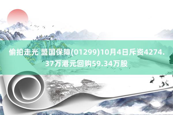 偷拍走光 盟国保障(01299)10月4日斥资4274.37万港元回购59.34万股