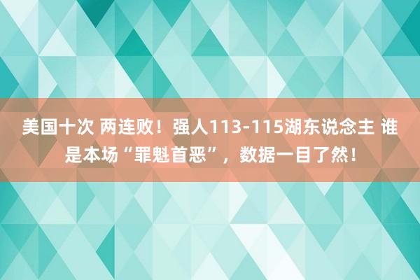 美国十次 两连败！强人113-115湖东说念主 谁是本场“罪魁首恶”，数据一目了然！