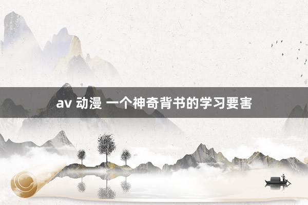 av 动漫 一个神奇背书的学习要害